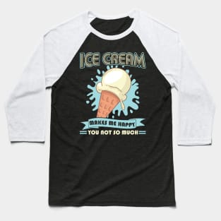 Ice Cream makes me happy you not so much Baseball T-Shirt